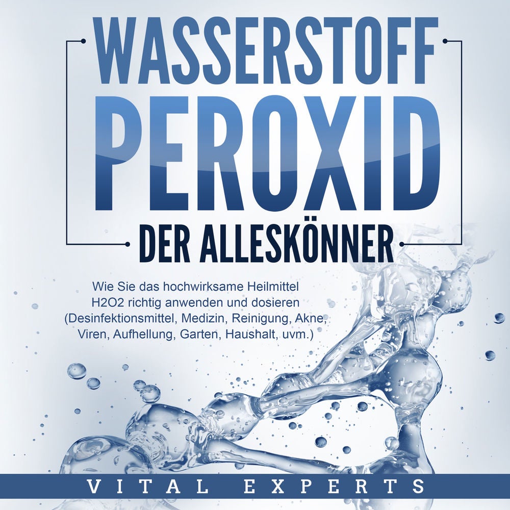 WASSERSTOFFPEROXID - Der Alleskönner: Wie Sie das hochwirksame Heilmittel H2O2 richtig anwenden und dosieren - Desinfektionsmittel