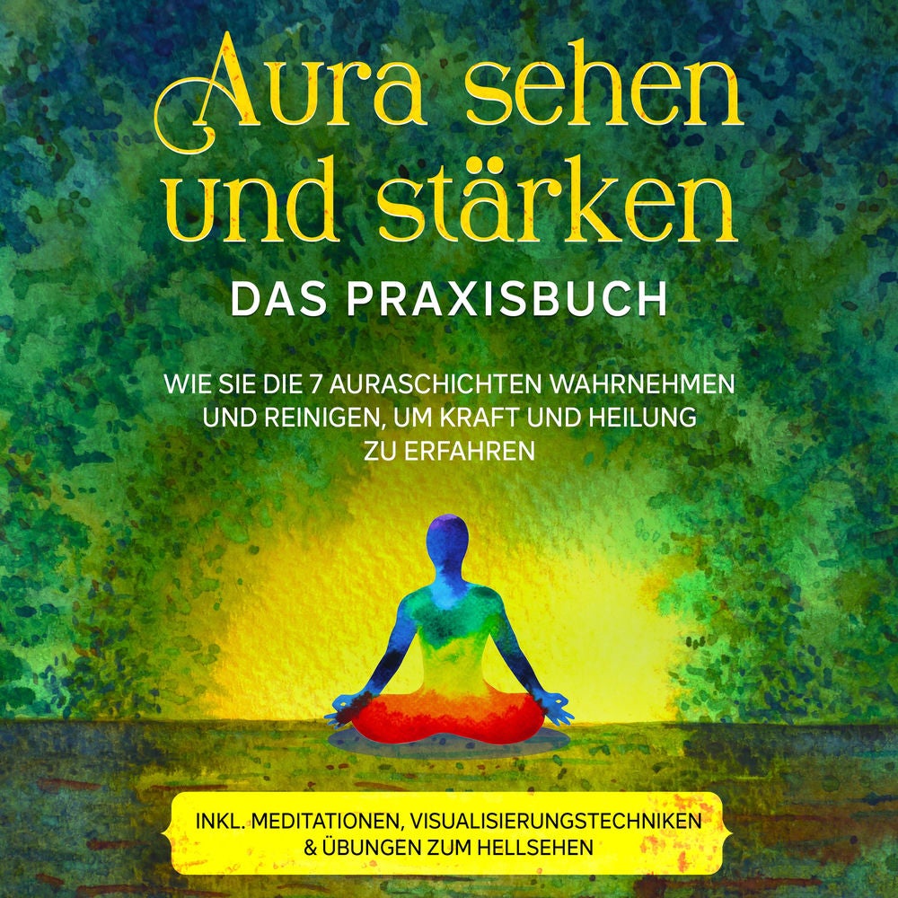 Aura sehen und stärken - Das Praxisbuch: Wie Sie die 7 Auraschichten wahrnehmen und reinigen, um Kraft und Heilung zu erfahren - i