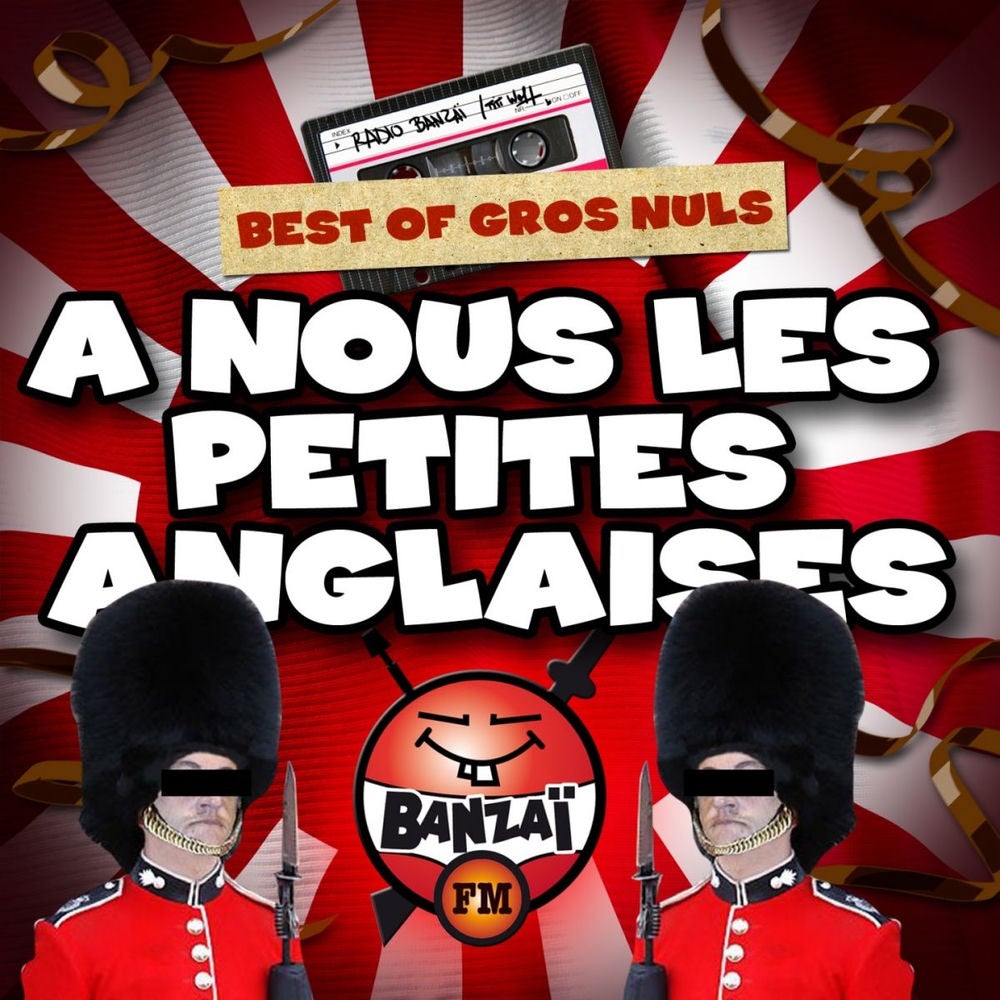 Radio Banzaï: Best of gros nuls: A nous les petites anglaises