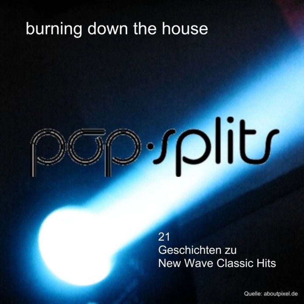Pop-Splits - Burning Down the House - 21 Geschichten Zu New Wave Classic Hits