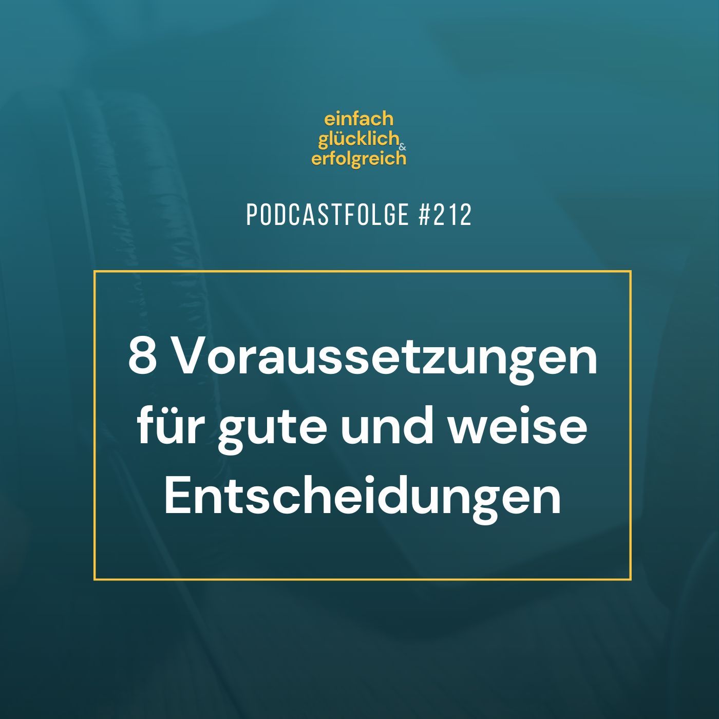 #212 - 8 Voraussetzungen für gute und weise Entscheidungen