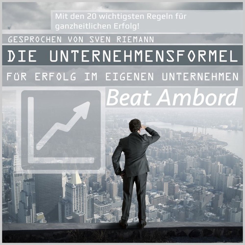 Die Unternehmensformel für Erfolg im eigenen Unternehmen - Mit den 20 wichtigsten Regeln für ganzheitlichen Erfolg!