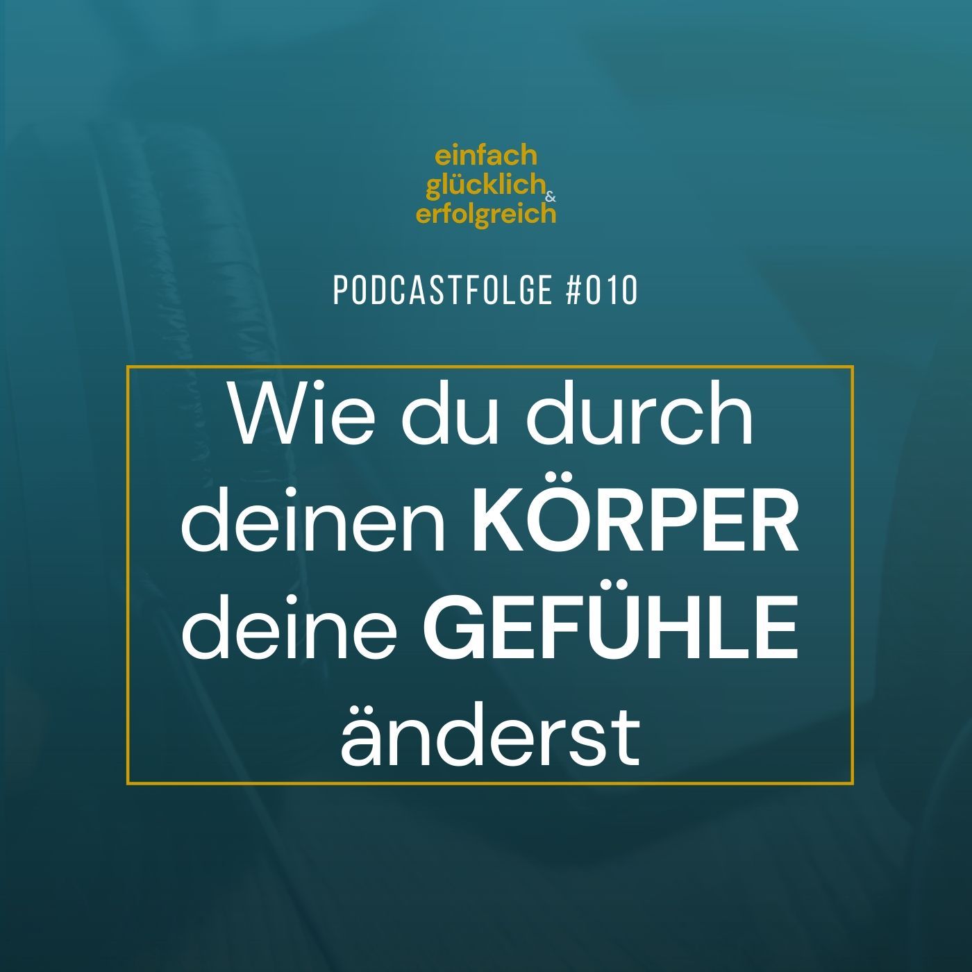 #010 - Wie du durch deinen Körper deine Gefühle änderst