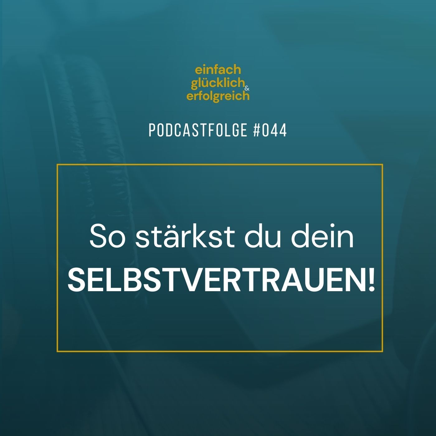 #044 - So stärkst du dein Selbstvertrauen!