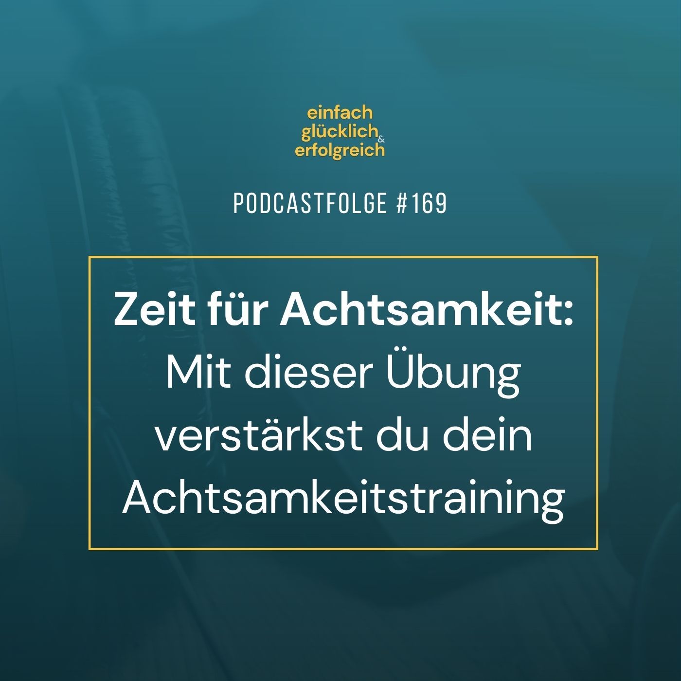 #169 - Zeit für Achtsamkeit: Mit dieser Übung verstärkst du dein Achtsamkeitstraining