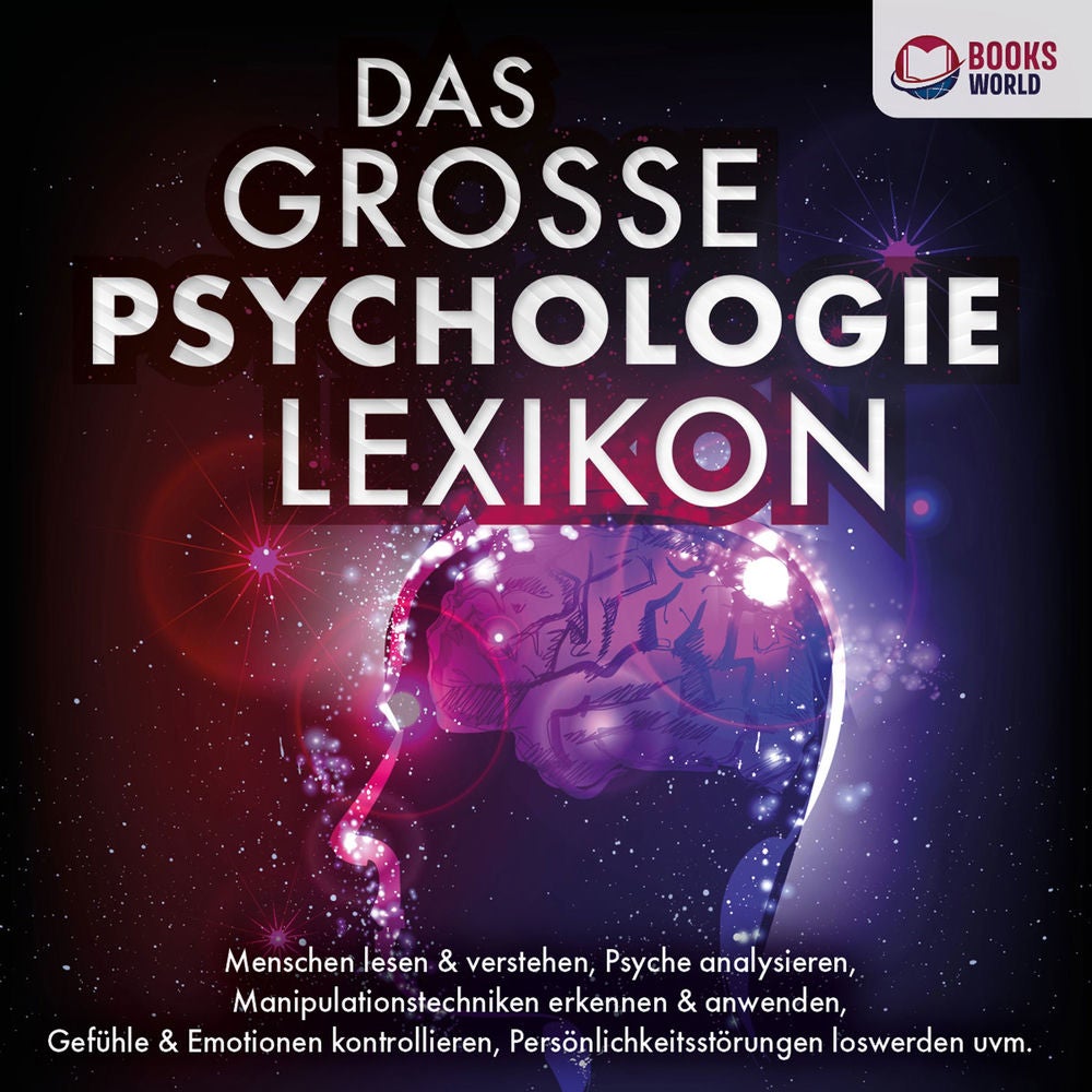 DAS GROSSE PSYCHOLOGIE LEXIKON: Menschen lesen & verstehen, Psyche analysieren, Manipulationstechniken erkennen & anwenden, Gefühl
