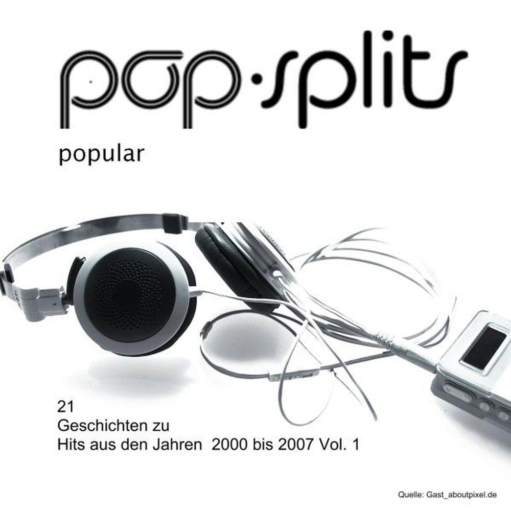 Pop-Splits - Popular - 21 Geschichten Zu Hits Aus Den Jahren 2000 Bis 2007 Vol. 1