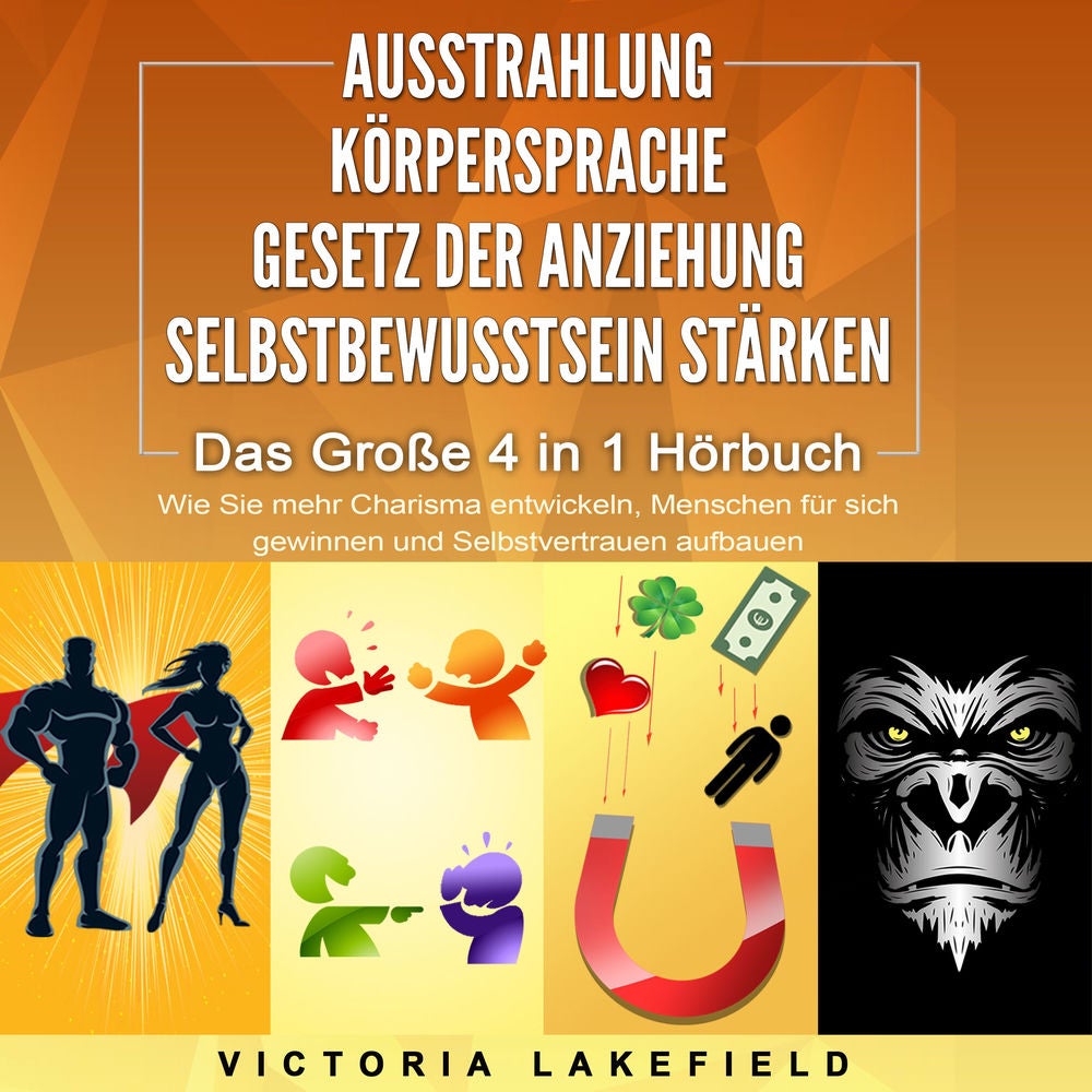 AUSSTRAHLUNG | KÖRPERSPRACHE | GESETZ DER ANZIEHUNG | SELBSTBEWUSSTSEIN STÄRKEN - Das Große 4 in 1 Buch: Wie Sie mehr Charisma ent