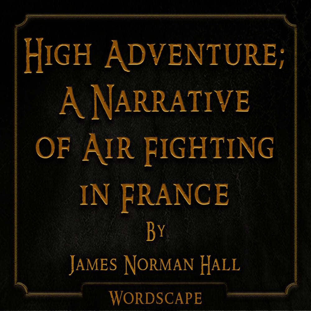 High Adventure; a Narrative of Air Fighting in France (By James Norman Hall)