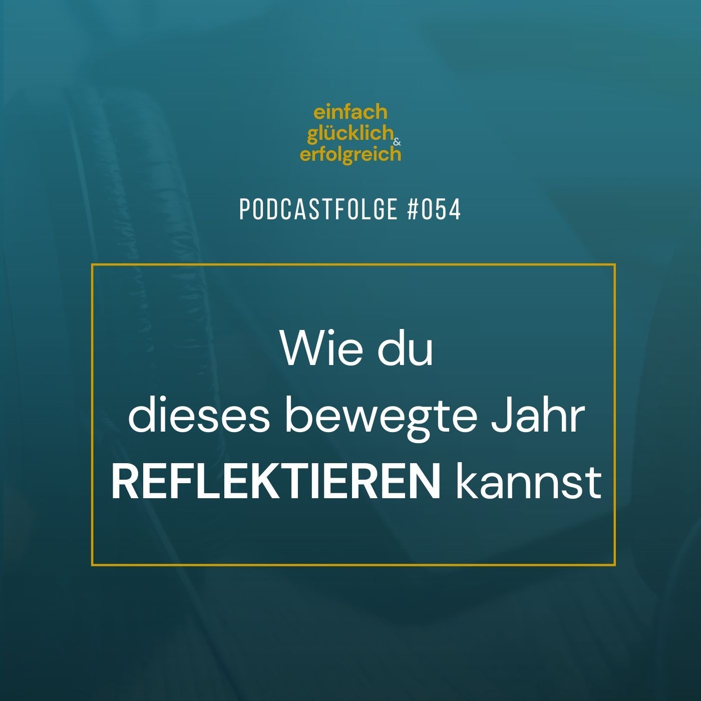 #054 - Wie du dieses bewegte Jahr reflektieren kannst