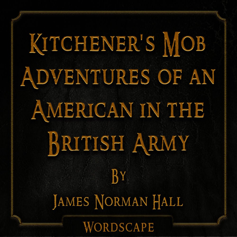 Kitchener's Mob Adventures of an American in the British Army (By James Norman Hall)