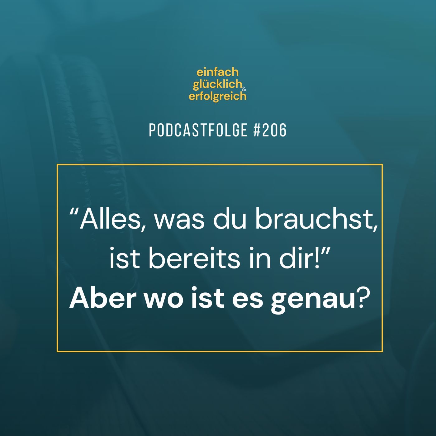 #206 - “Alles, was du brauchst, ist bereits in dir!” Aber wo ist es genau?