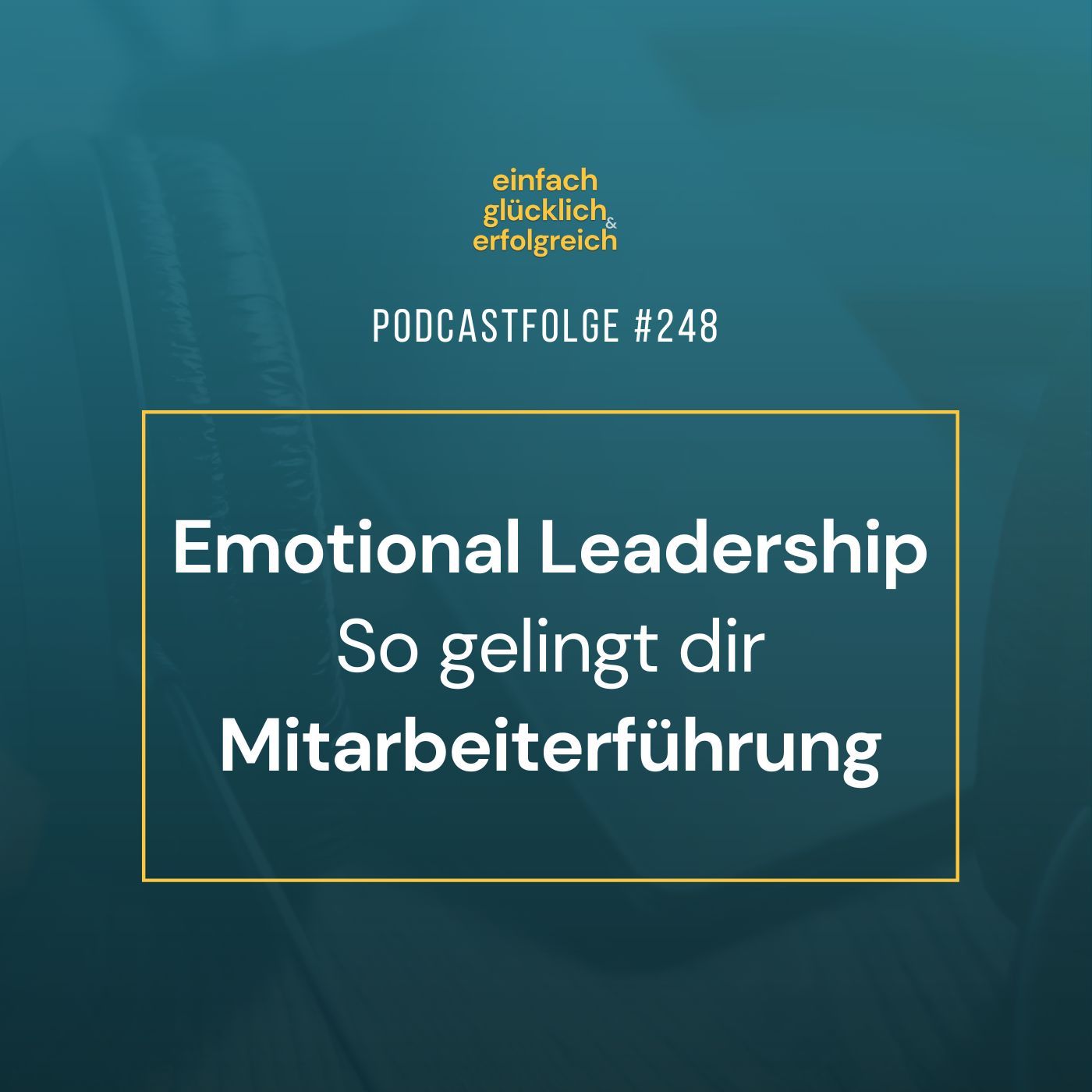 #248 - Emotional Leadership - So gelingt dir Mitarbeiterführung
