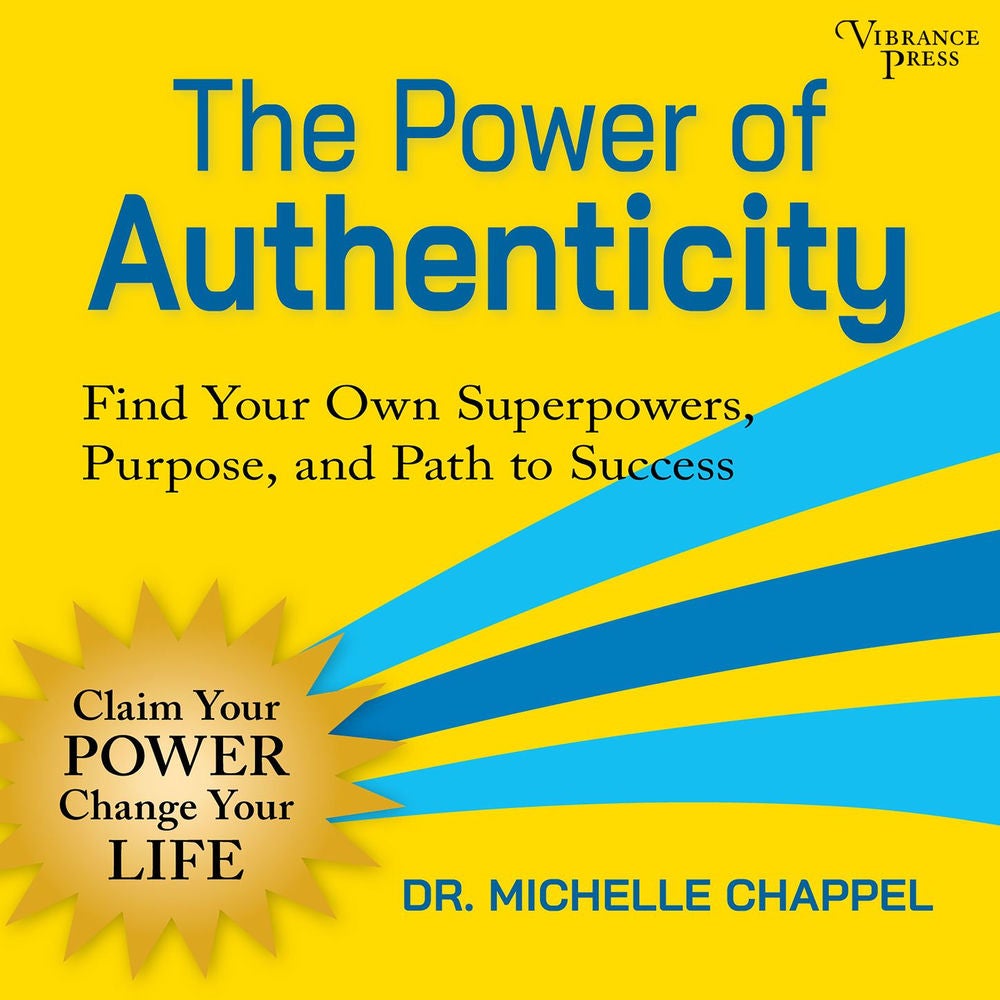 The Power of Authenticity - Find Your Own Superpowers, Purpose, and Path to Success