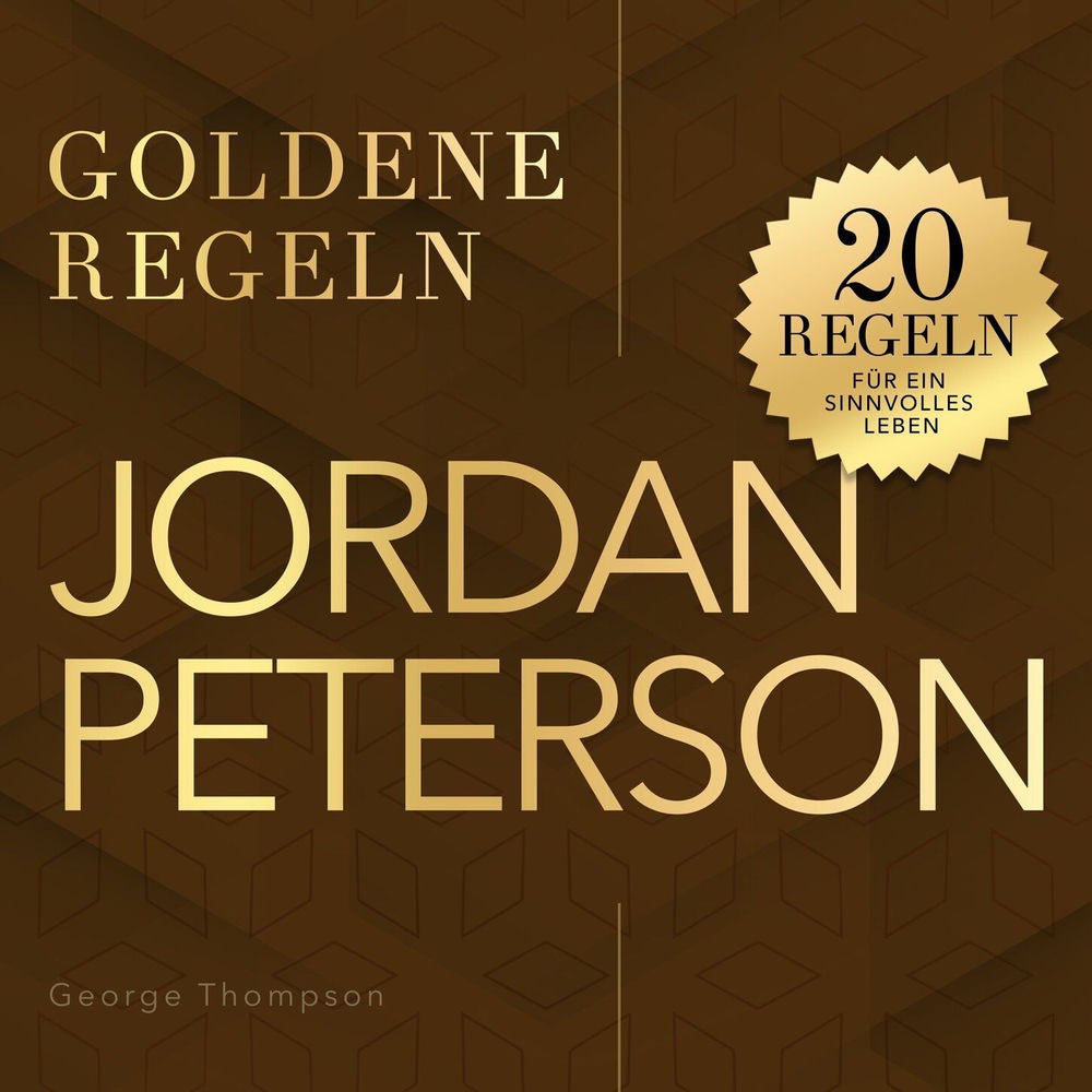 Goldene Regeln - Jordan Peterson - Goldene Regeln - 20 Regeln für ein sinnvolles Leben