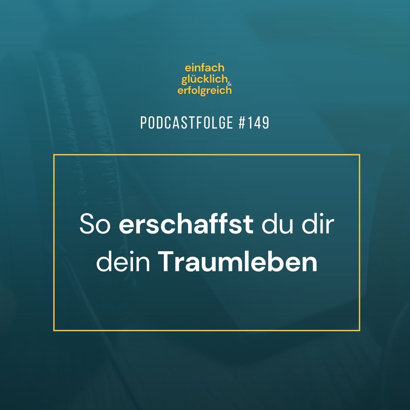 #149 - So erschaffst du dir dein Traumleben