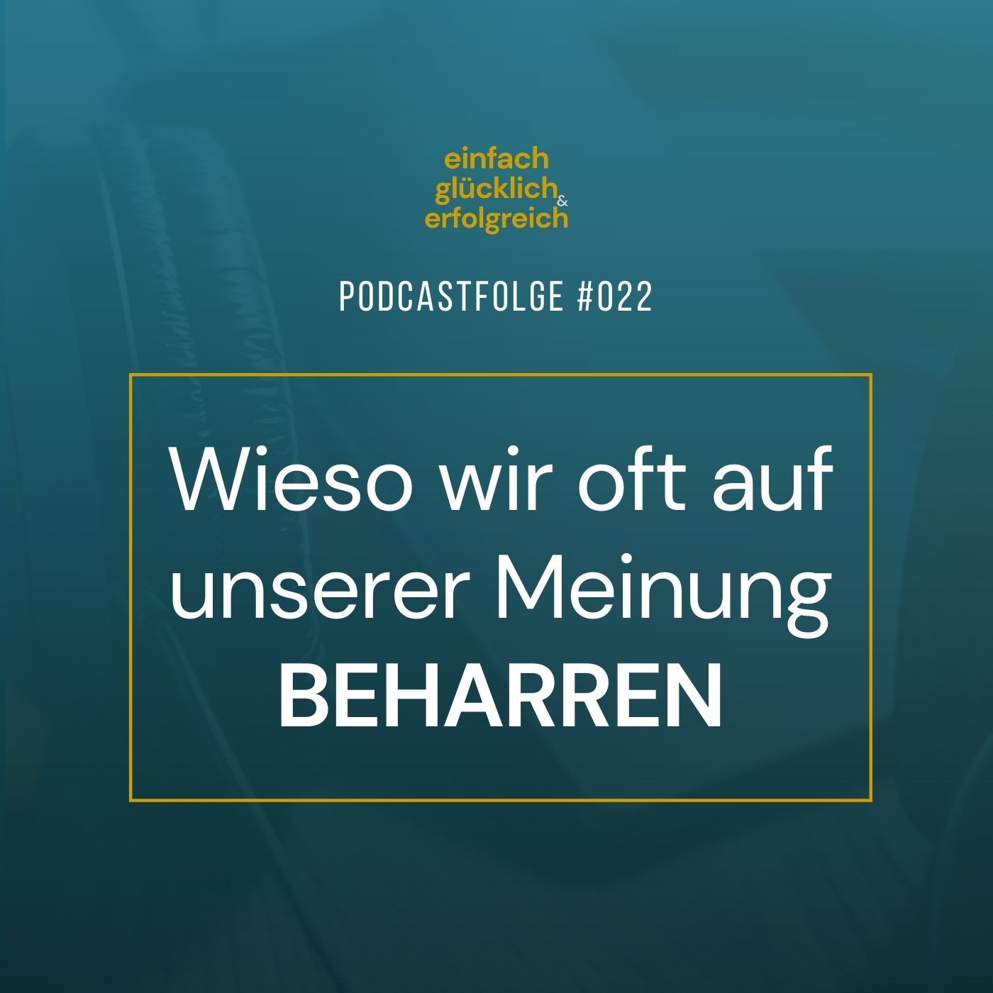 #022 - Wieso wir oft auf unserer Meinung beharren