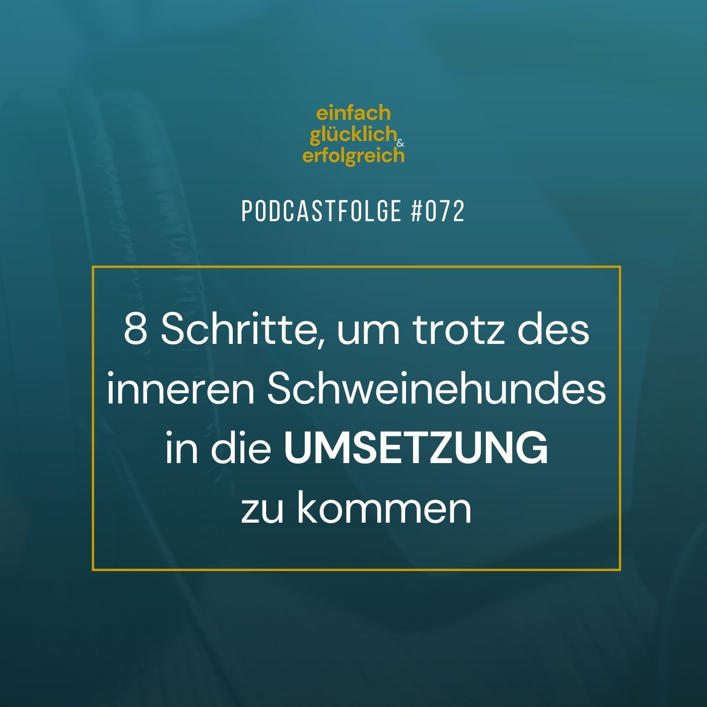 #072 - 8 Schritte, um trotz des inneren Schweinehundes in die Umsetzung zu kommen