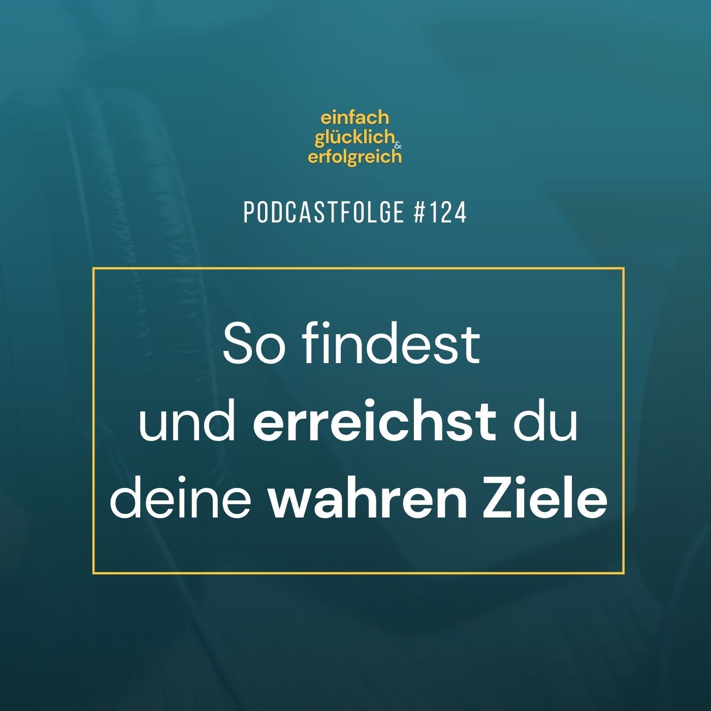 #124 - So findest und erreichst du deine wahren Ziele