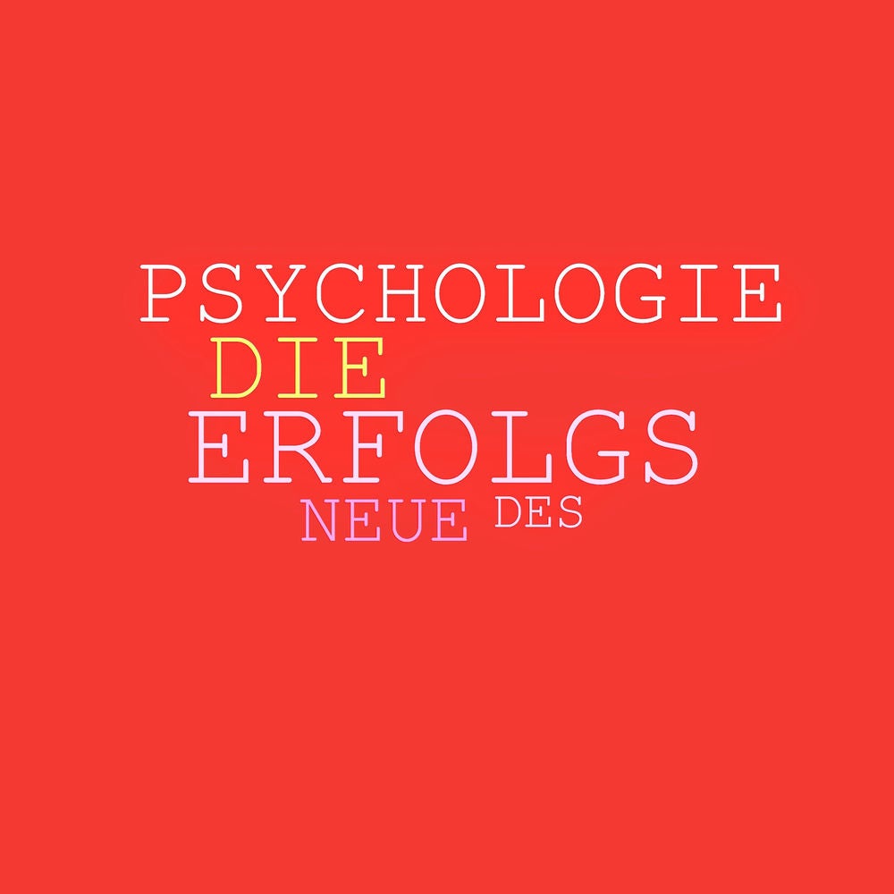 Die neue Psychologie des Erfolgs: Mehr Ausstrahlung, mehr Beliebtheit, mehr Einfluss, mehr Erfolg
