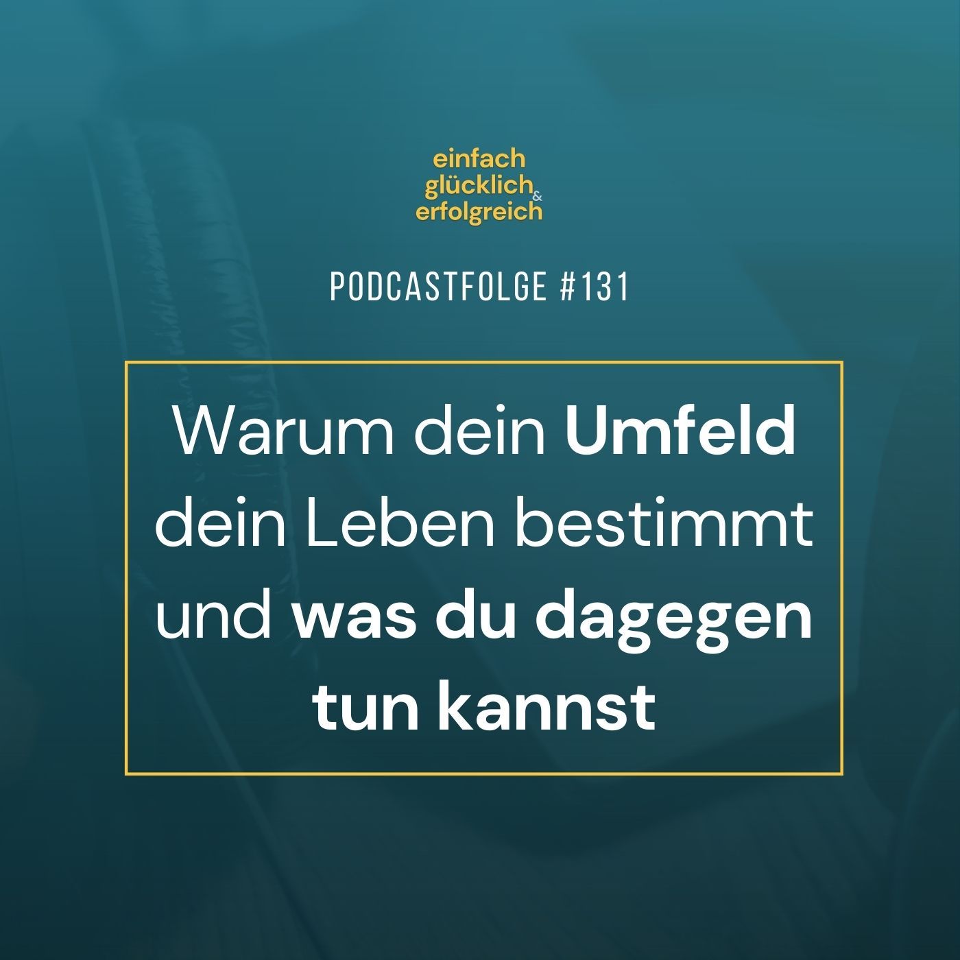 #131 - Warum dein Umfeld dein Leben bestimmt und was du dagegen tun kannst
