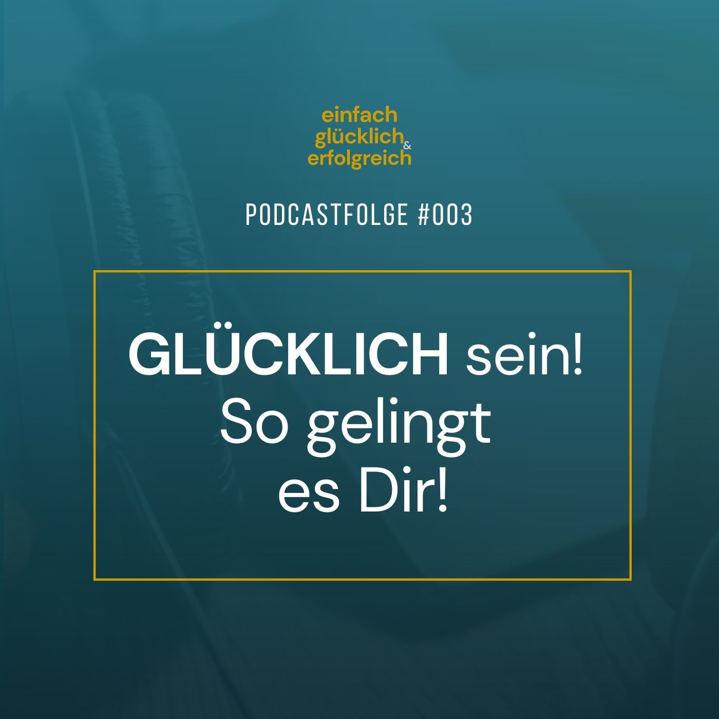 #003 - GLÜCKLICH sein! So gelingt es dir!