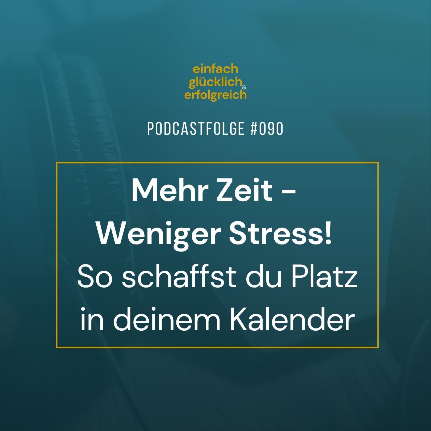 #090 - Mehr Zeit - Weniger Stress! So schaffst du Platz in deinem Kalender