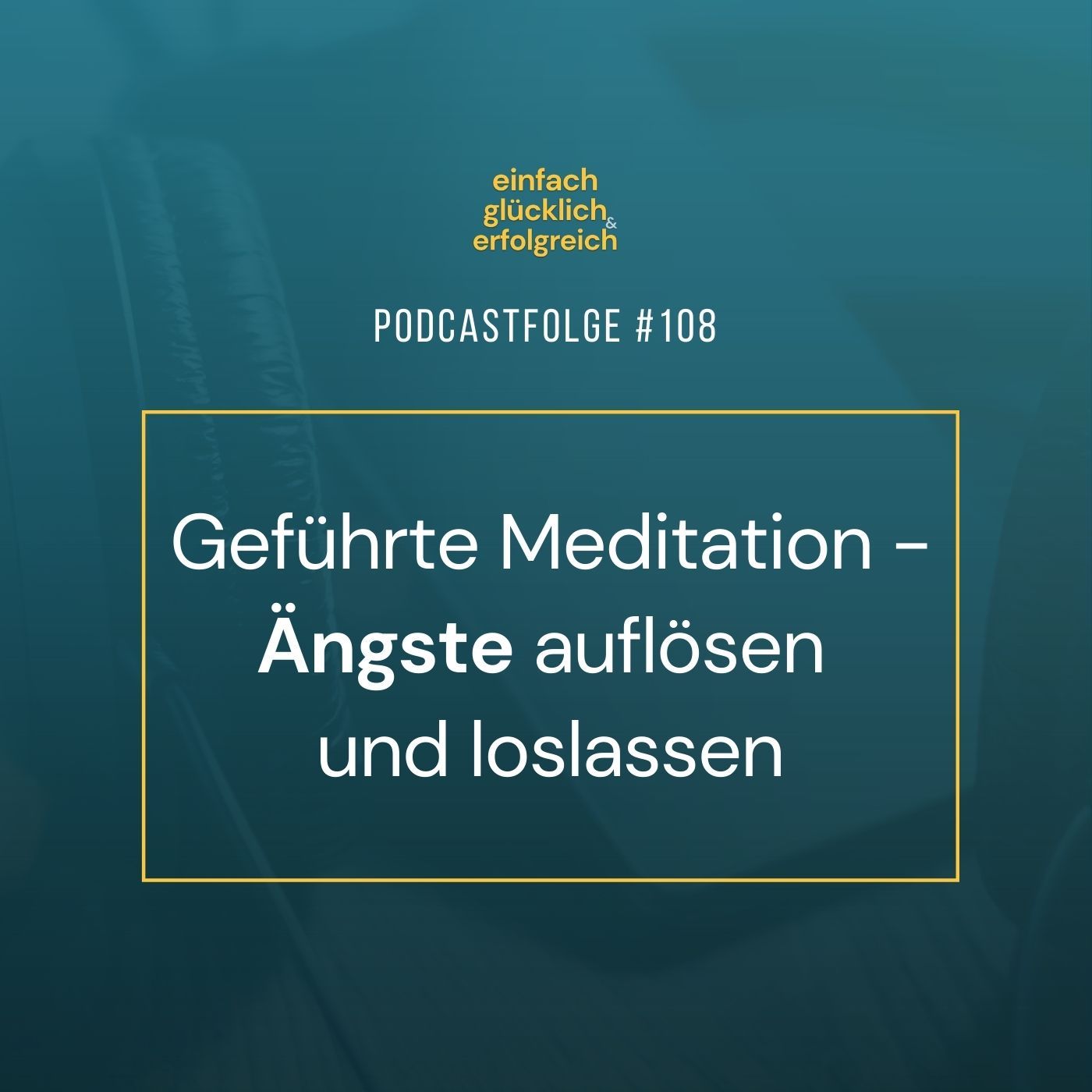 #108 - Geführte Meditation | Ängste auflösen und loslassen