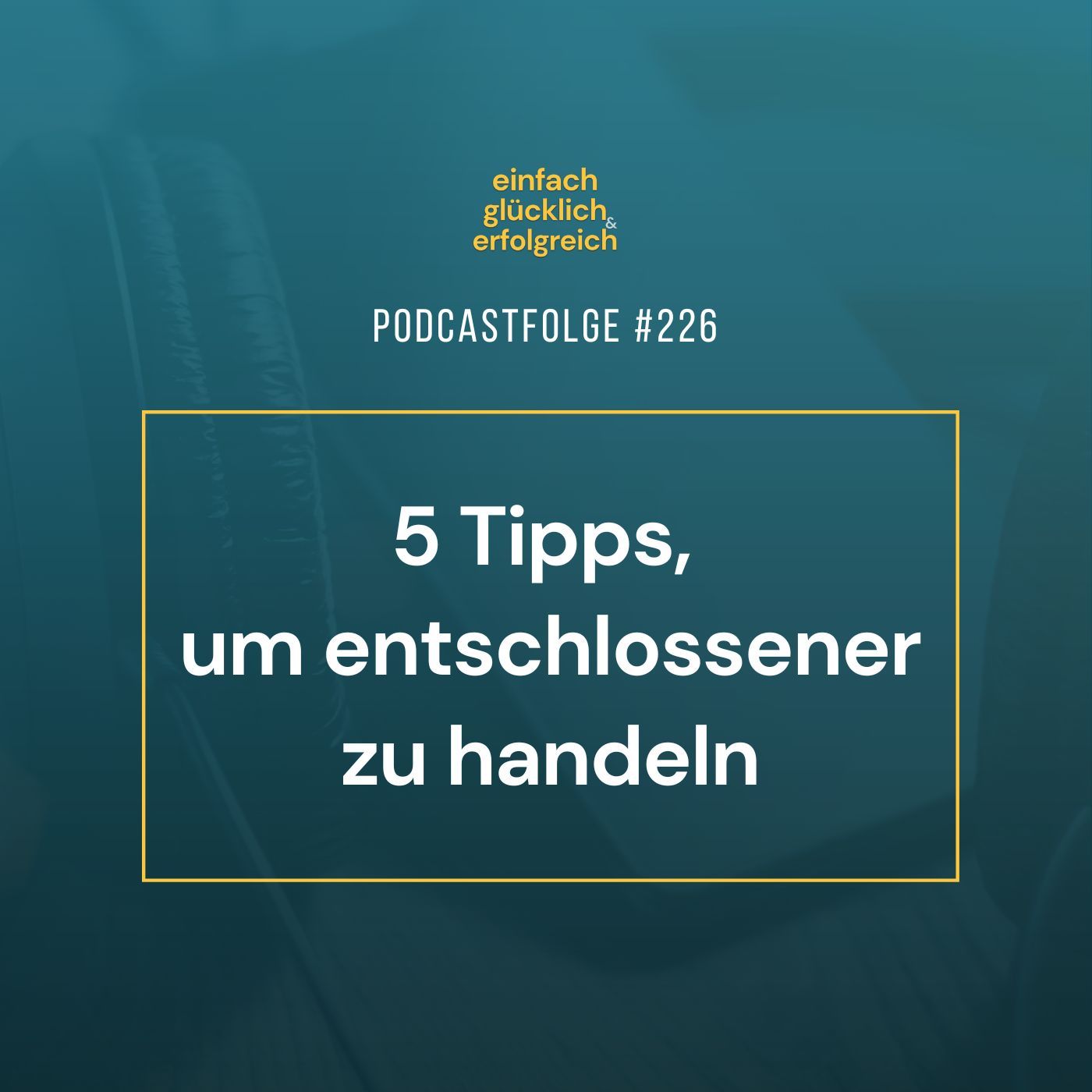 #226 - 5 Tipps, um entschlossener zu handeln