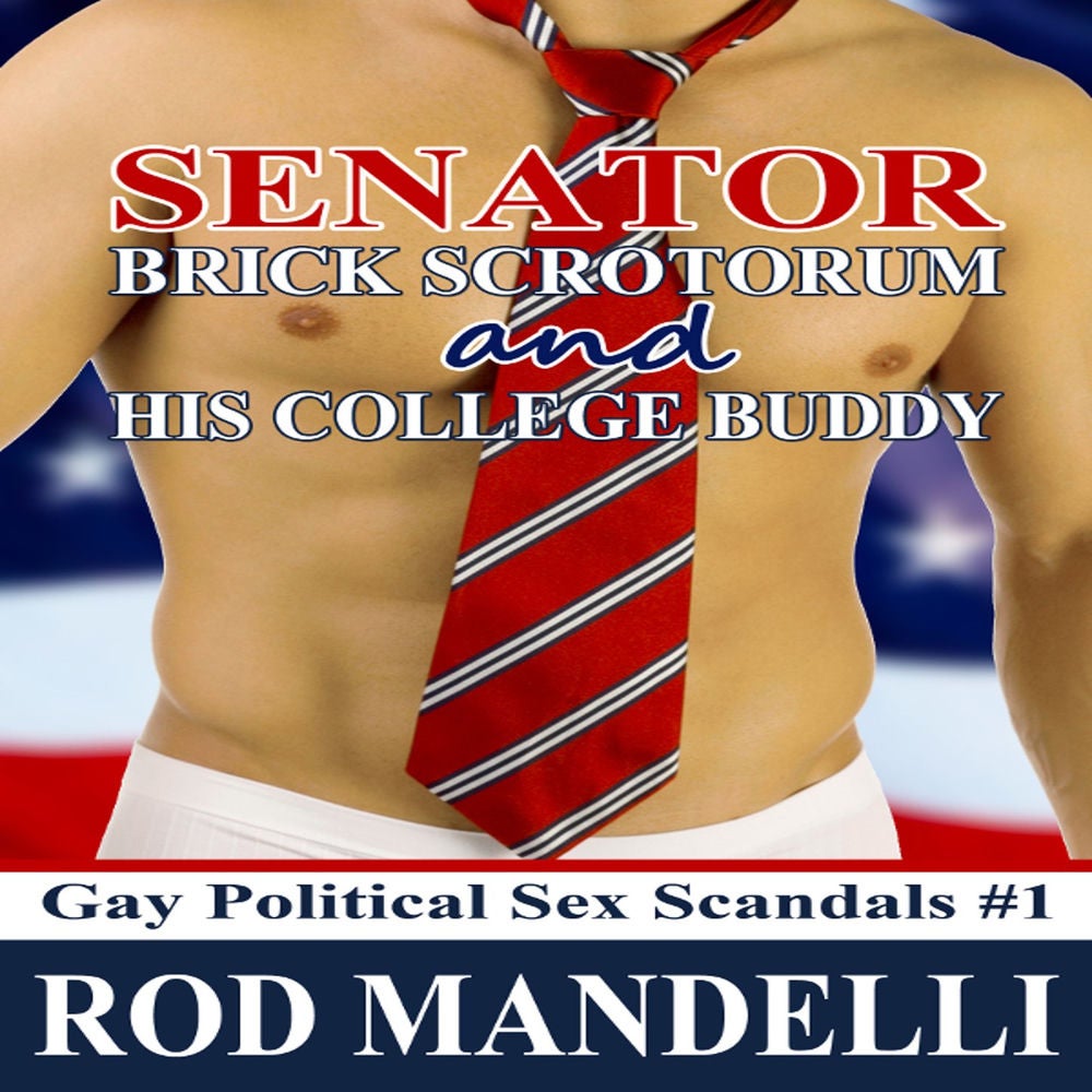 Senator Brick Scrotorum and His College Buddy - Gay Political Sex Scandals, book 1