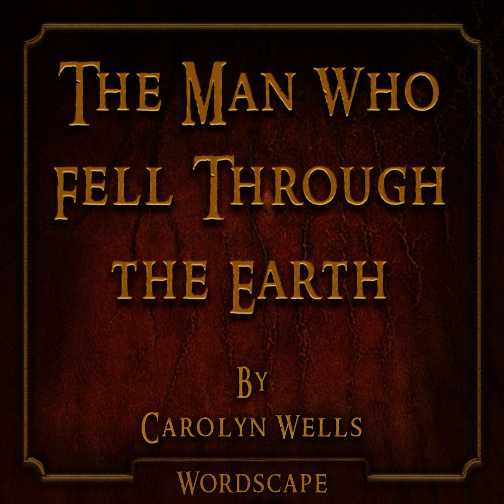 The Man Who Fell Through the Earth (By Carolyn Wells)