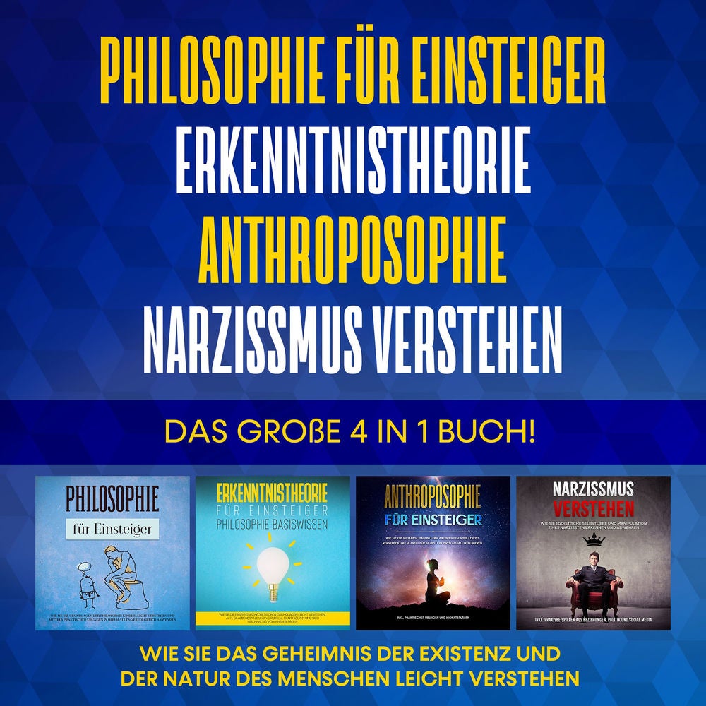 Philosophie für Einsteiger | Erkenntnistheorie | Anthroposophie | Narzissmus verstehen. Das große 4 in 1 Buch!: Wie Sie das Geheim