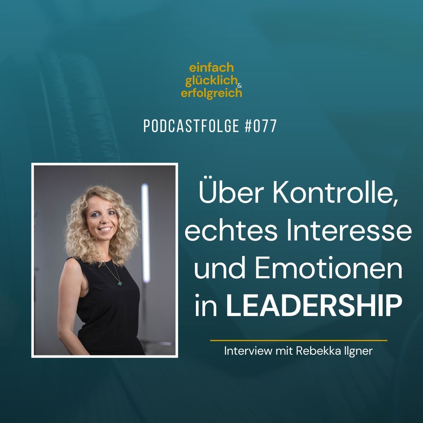 #077 - Über Kontrolle, echtes Interesse und Emotionen in Leadership - Interview mit Rebekka Ilgner (Teil 1)