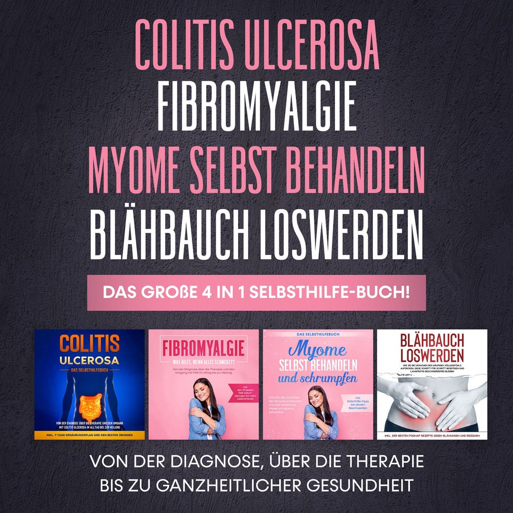 Colitis Ulcerosa | Fibromyalgie | Myome selbst behandeln | Blähbauch loswerden. Das große 4 in 1 Selbsthilfe-Buch!: Von der Diagno