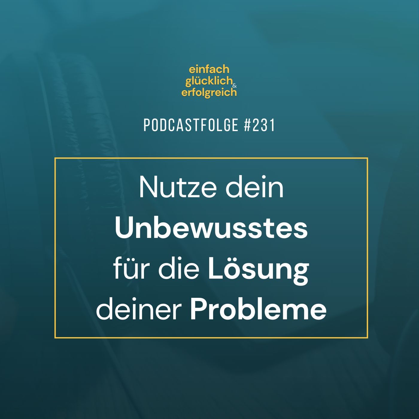 #231 - Nutze dein Unbewusstes für die Lösung deiner Probleme
