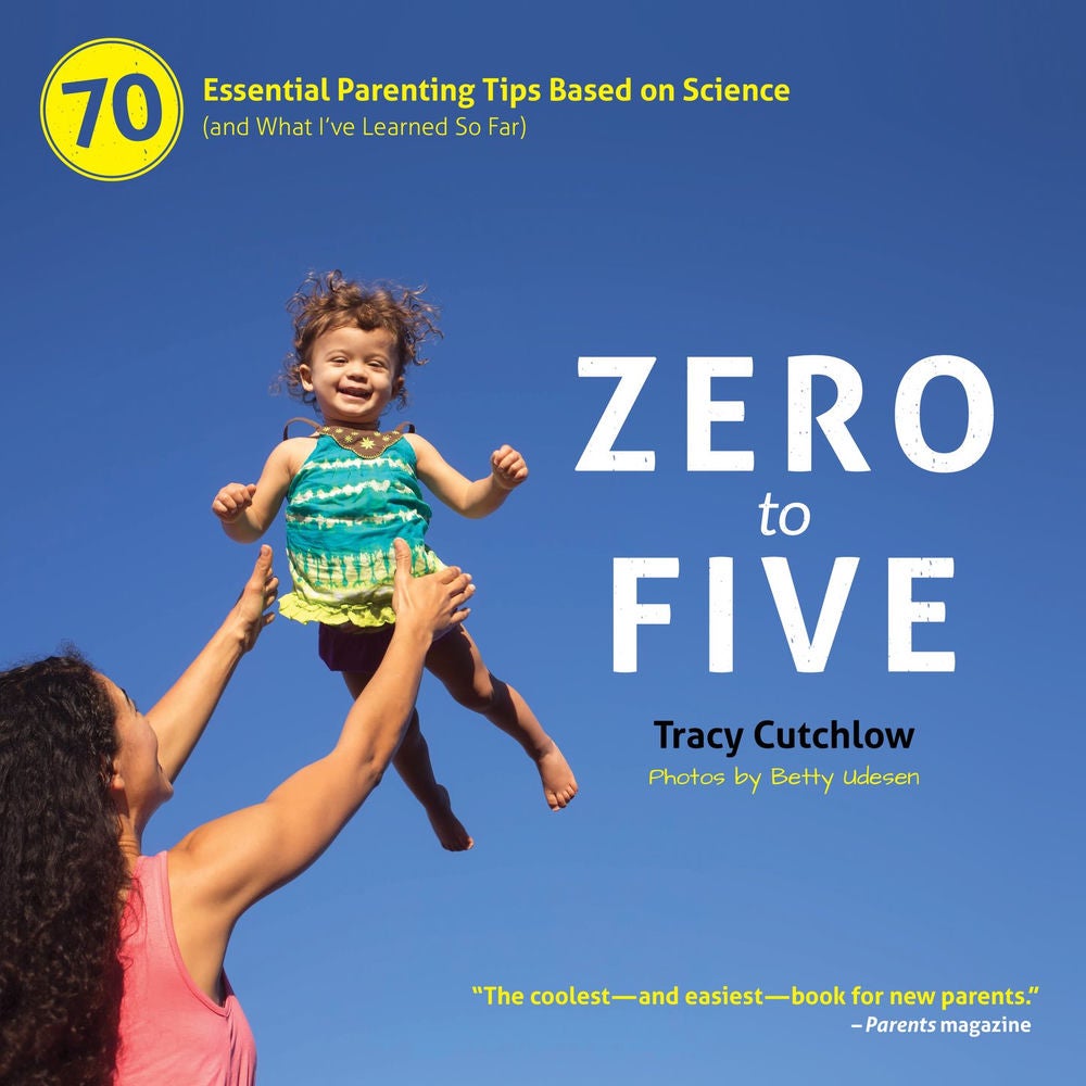 Zero to Five - 70 Essential Parenting Tips Based on Science (and What I've Learned So Far)