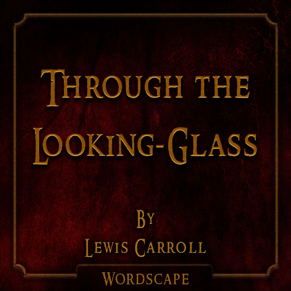 Through the Looking-Glass (By Lewis Carroll)