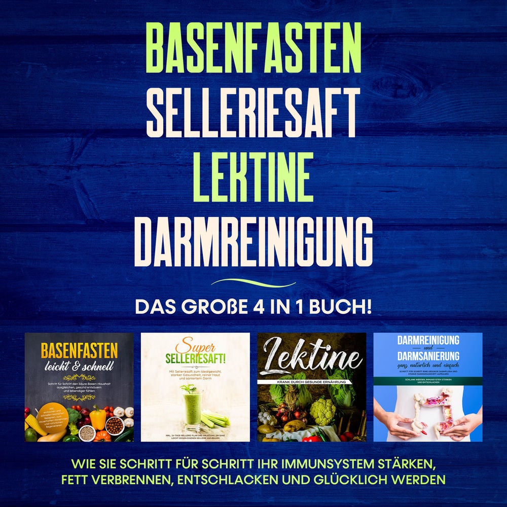 Basenfasten | Selleriesaft | Lektine | Darmreinigung: Das große 4 in 1 Buch! Wie Sie Schritt für Schritt Ihr Immunsystem stärken,