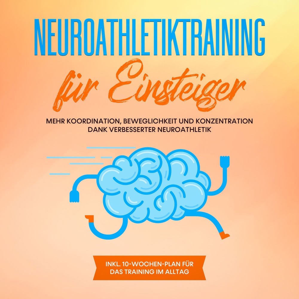 Neuroathletiktraining für Einsteiger: Mehr Koordination, Beweglichkeit und Konzentration dank verbesserter Neuroathletik - inkl. 1