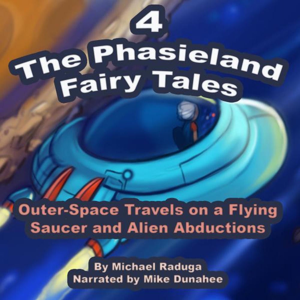 The Phasieland Fairy Tales 4 (Outer-Space Travels On a Flying Saucer and Alien Abductions)