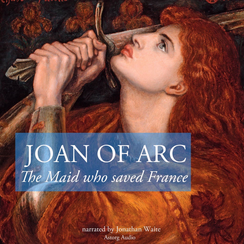 The story of Joan of Arc, the Maid who saved France