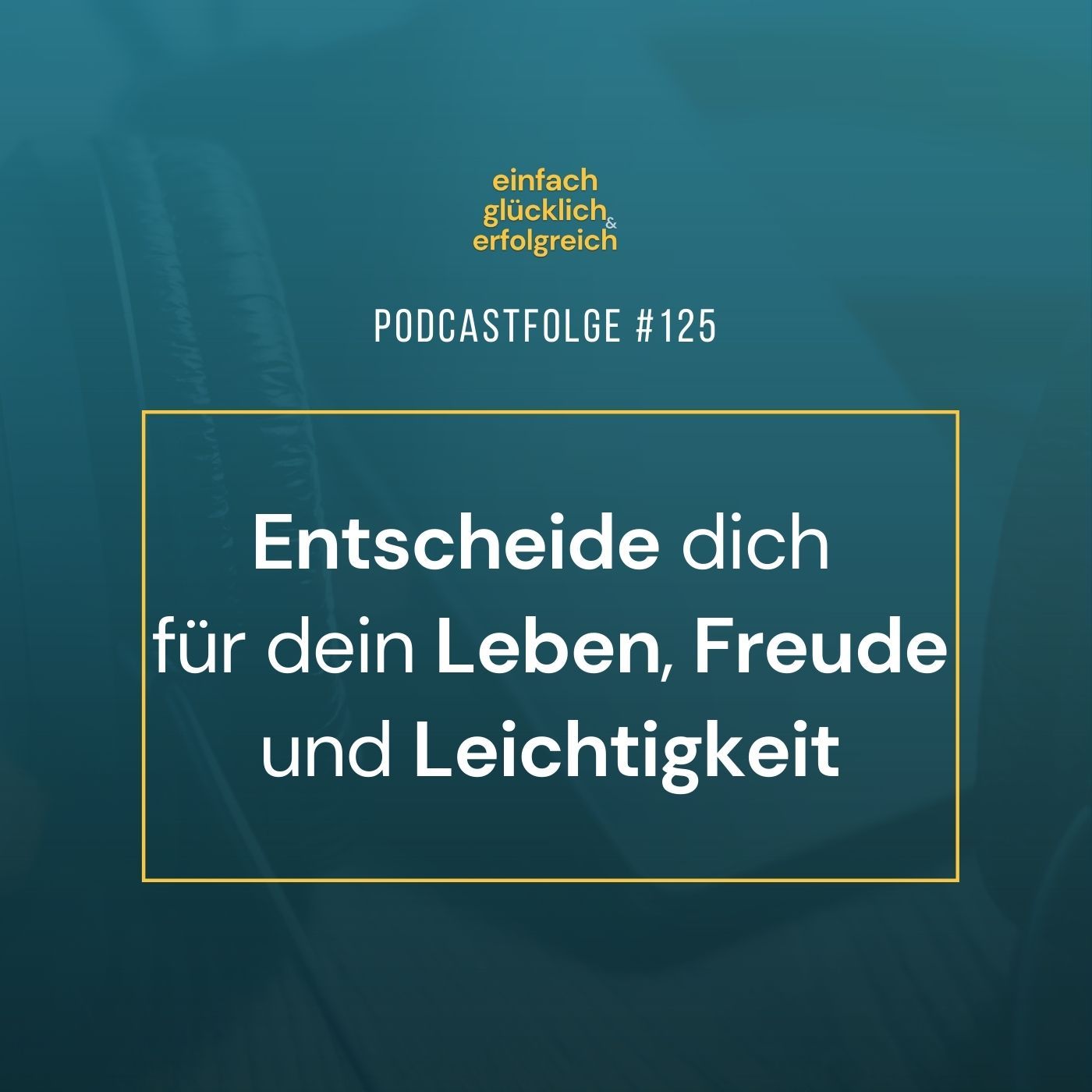 #125 - Entscheide dich für dein Leben, Freude und Leichtigkeit