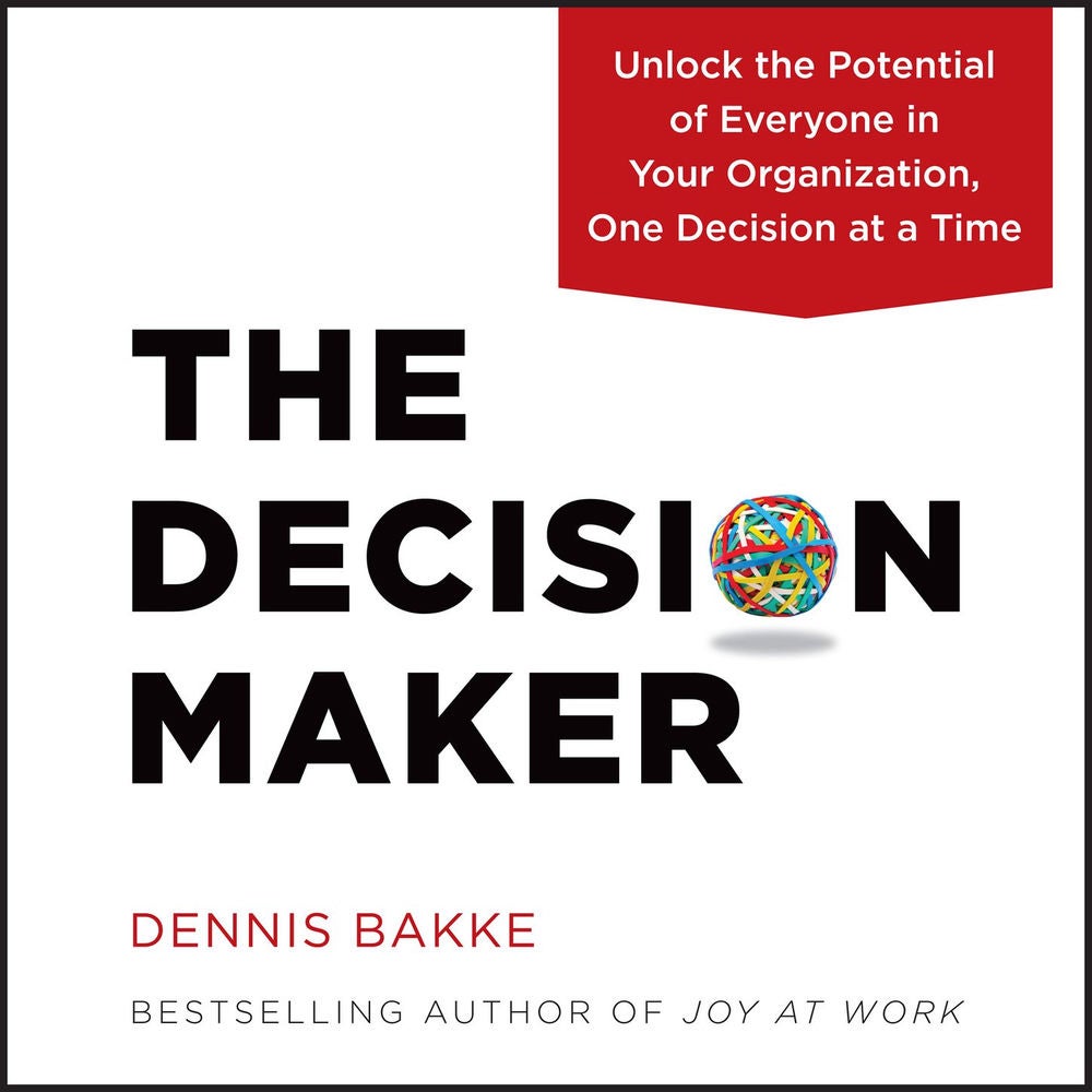 The Decision Maker - Unlock the Potential of Everyone in Your Organization, One Decision at a Time