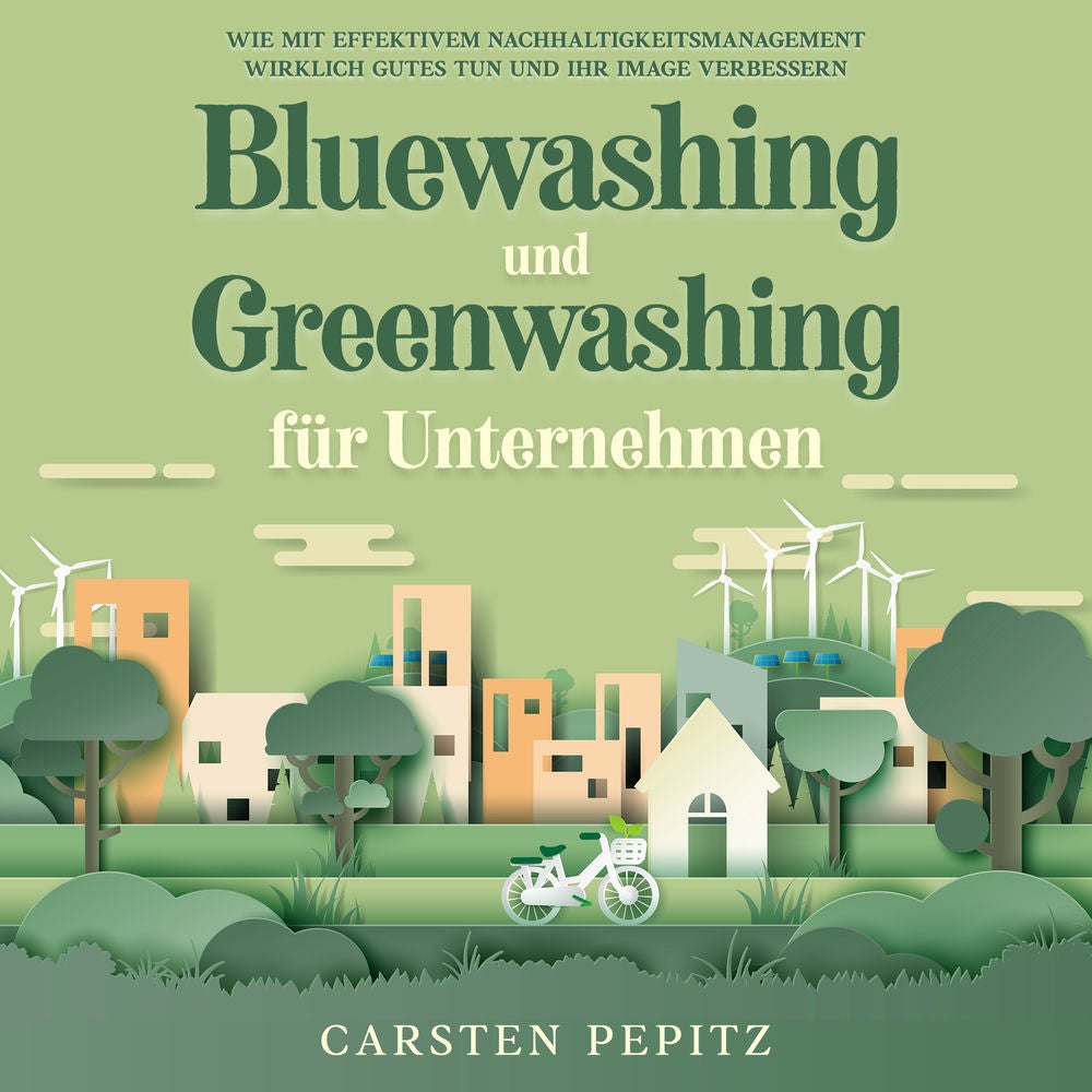 Bluewashing und Greenwashing für Unternehmen: Wie mit effektivem Nachhaltigkeitsmanagement wirklich Gutes tun und Ihr Image verbes
