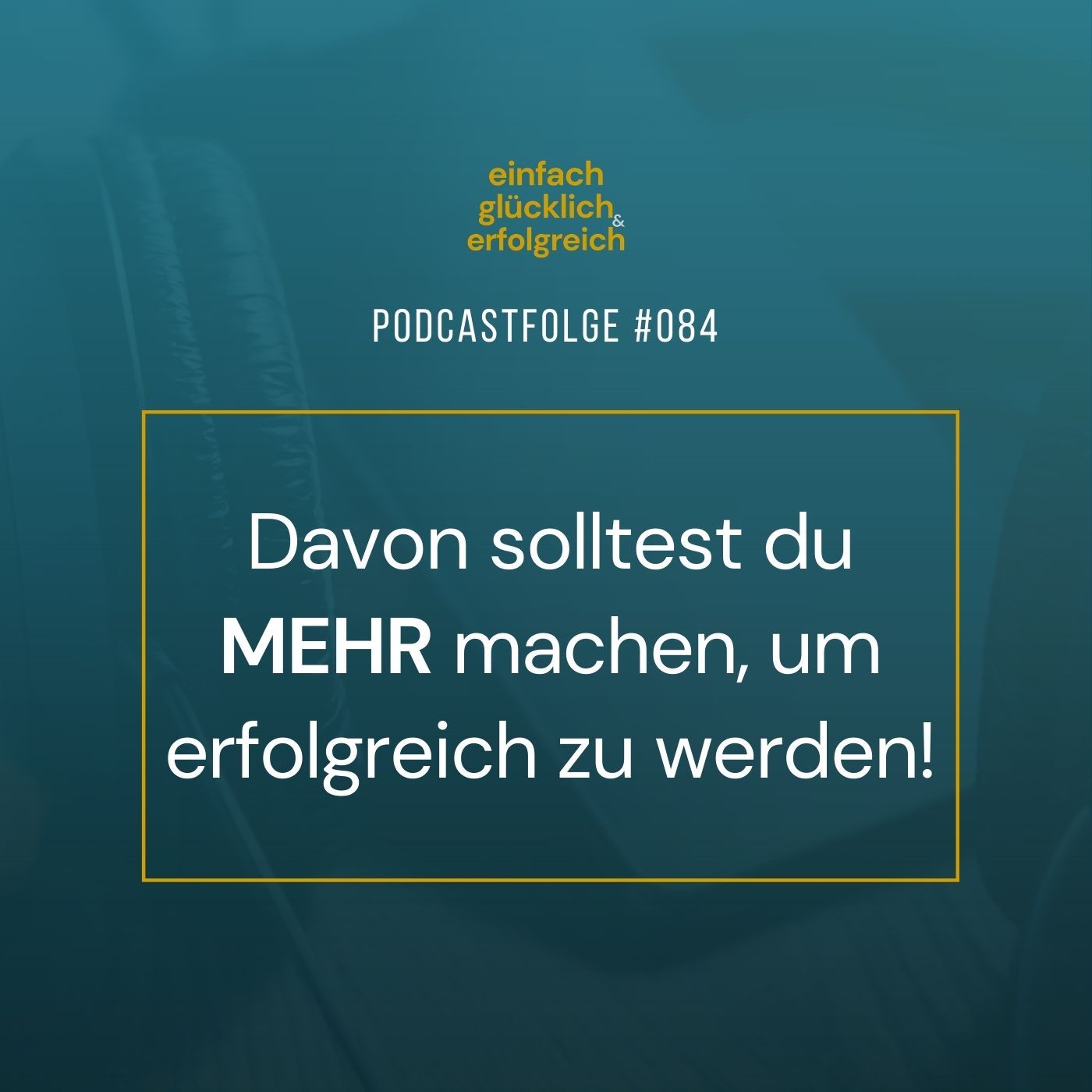 #084 - Davon solltest du mehr machen, um erfolgreich zu werden!
