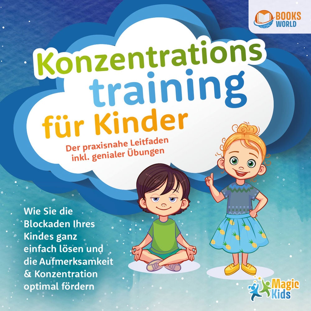 Konzentrationstraining für Kinder - Der praxisnahe Leitfaden inkl. genialer Übungen: Wie Sie die Blockaden Ihres Kindes ganz einfa