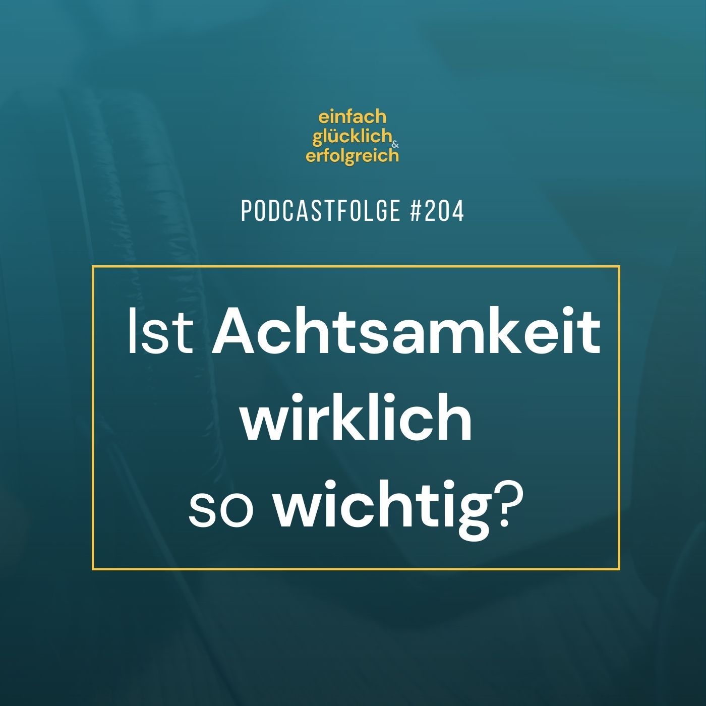 #204 - Ist Achtsamkeit wirklich so wichtig?
