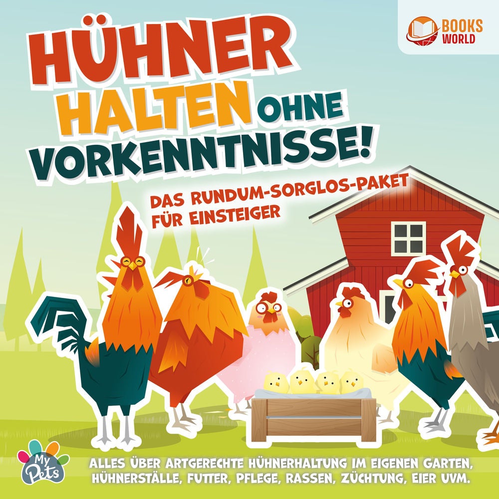 Hühner halten ohne Vorkenntnisse! Das Rundum-sorglos-Paket für Einsteiger: Alles über artgerechte Hühnerhaltung im eigenen Garten,