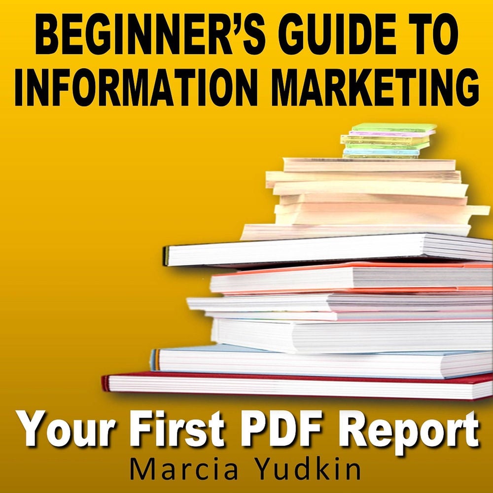 Beginner's Guide to Information Marketing - Your First PDF Report: Your First PDF Report