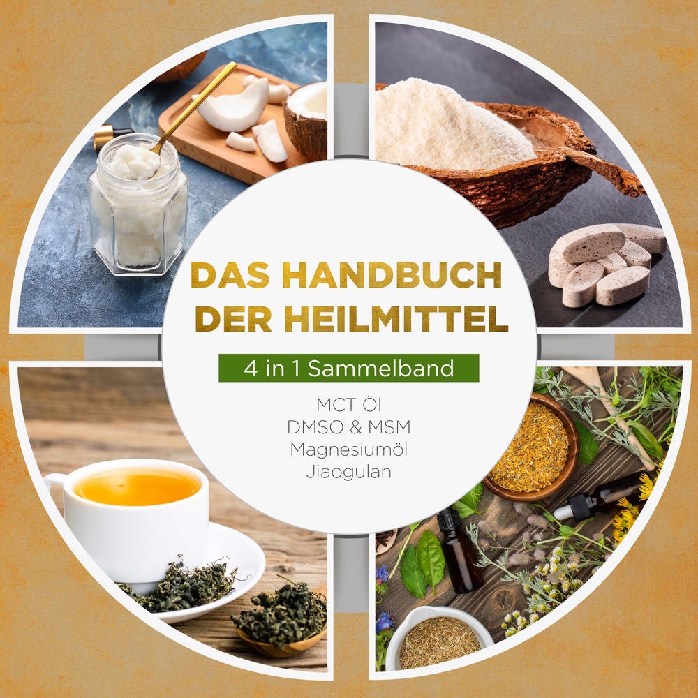Das Handbuch der Heilmittel - 4 in 1 Sammelband: MCT-Öl | DMSO & MSM | Magnesiumöl | Jiaogulan